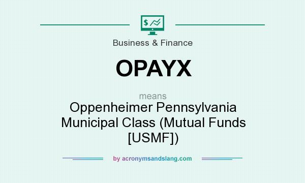 What does OPAYX mean? It stands for Oppenheimer Pennsylvania Municipal Class (Mutual Funds [USMF])