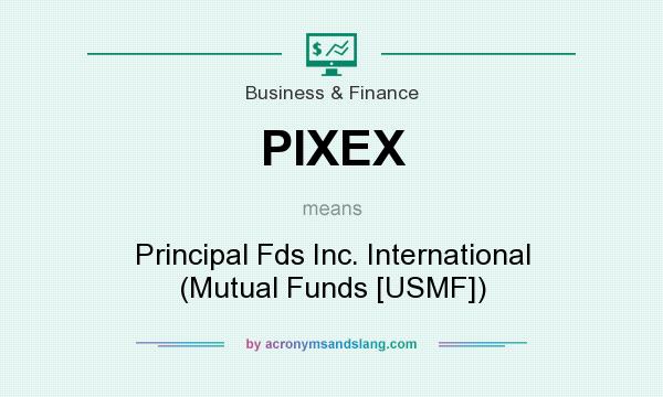 What does PIXEX mean? It stands for Principal Fds Inc. International (Mutual Funds [USMF])