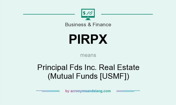 What does PIRPX mean? It stands for Principal Fds Inc. Real Estate (Mutual Funds [USMF])