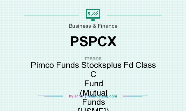 What does PSPCX mean? It stands for Pimco Funds Stocksplus Fd Class C Fund (Mutual Funds [USMF])