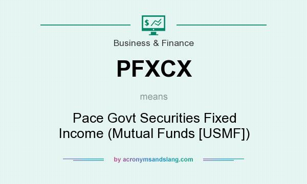 What does PFXCX mean? It stands for Pace Govt Securities Fixed Income (Mutual Funds [USMF])