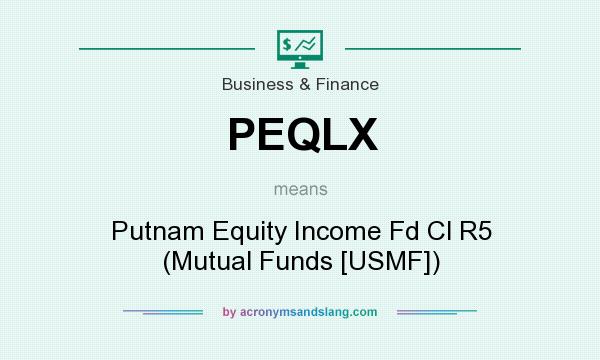 What does PEQLX mean? It stands for Putnam Equity Income Fd Cl R5 (Mutual Funds [USMF])