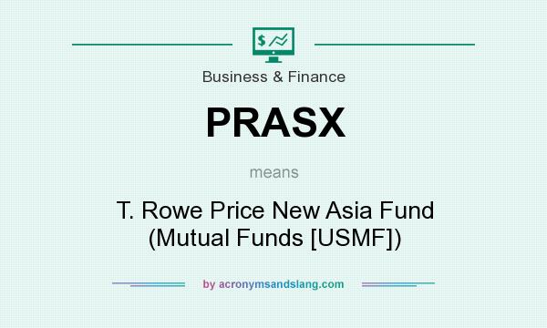 What does PRASX mean? It stands for T. Rowe Price New Asia Fund (Mutual Funds [USMF])