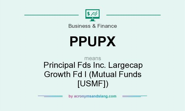 What does PPUPX mean? It stands for Principal Fds Inc. Largecap Growth Fd I (Mutual Funds [USMF])
