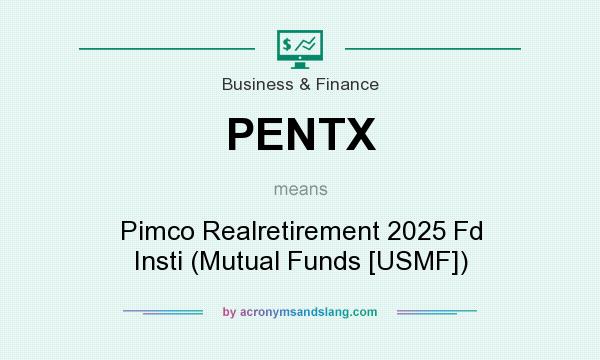 What does PENTX mean? It stands for Pimco Realretirement 2025 Fd Insti (Mutual Funds [USMF])