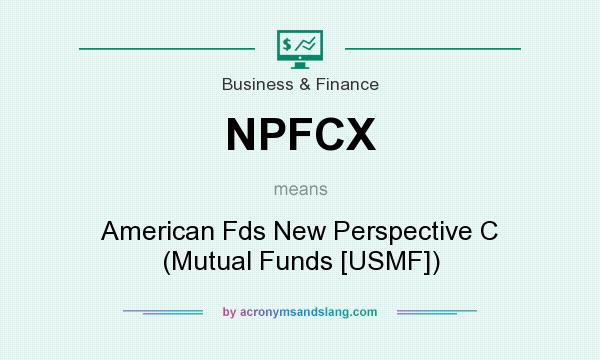 What does NPFCX mean? It stands for American Fds New Perspective C (Mutual Funds [USMF])