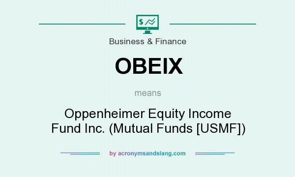 What does OBEIX mean? It stands for Oppenheimer Equity Income Fund Inc. (Mutual Funds [USMF])