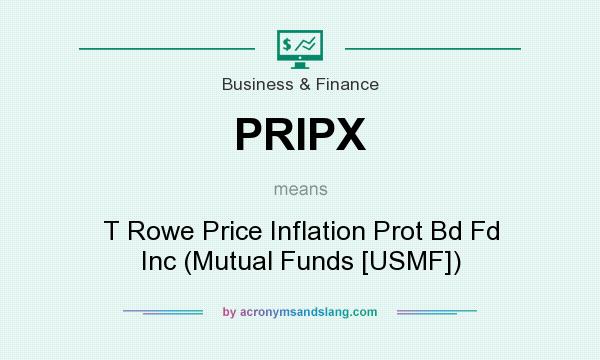 What does PRIPX mean? It stands for T Rowe Price Inflation Prot Bd Fd Inc (Mutual Funds [USMF])