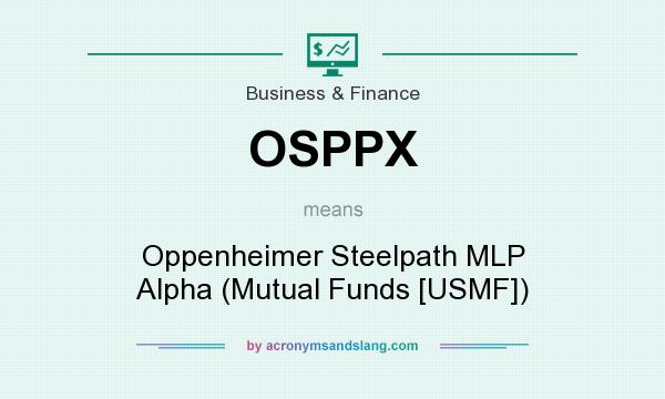 What does OSPPX mean? It stands for Oppenheimer Steelpath MLP Alpha (Mutual Funds [USMF])