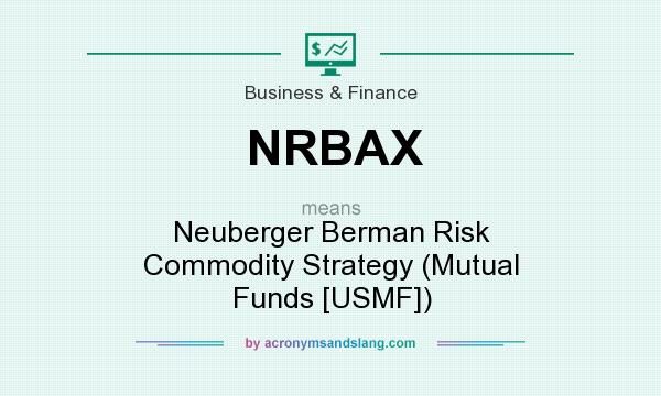 What does NRBAX mean? It stands for Neuberger Berman Risk Commodity Strategy (Mutual Funds [USMF])