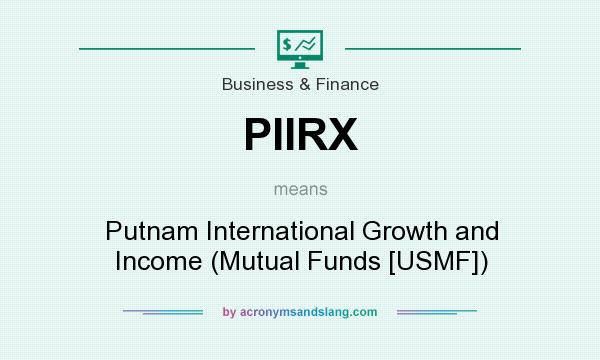What does PIIRX mean? It stands for Putnam International Growth and Income (Mutual Funds [USMF])