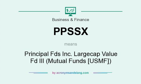 What does PPSSX mean? It stands for Principal Fds Inc. Largecap Value Fd III (Mutual Funds [USMF])