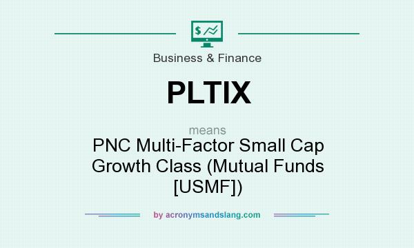 What does PLTIX mean? It stands for PNC Multi-Factor Small Cap Growth Class (Mutual Funds [USMF])