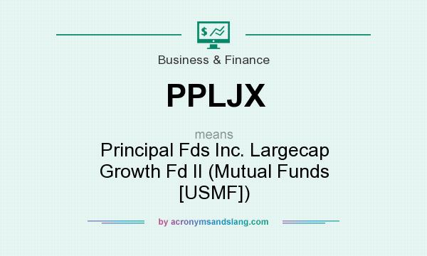 What does PPLJX mean? It stands for Principal Fds Inc. Largecap Growth Fd II (Mutual Funds [USMF])