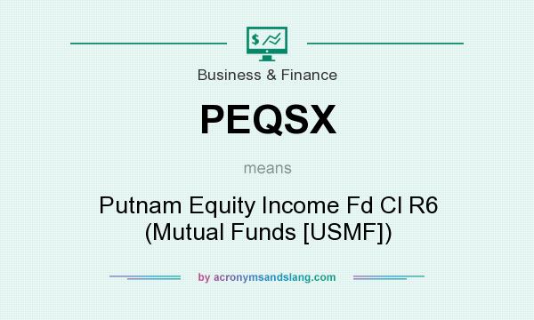What does PEQSX mean? It stands for Putnam Equity Income Fd Cl R6 (Mutual Funds [USMF])