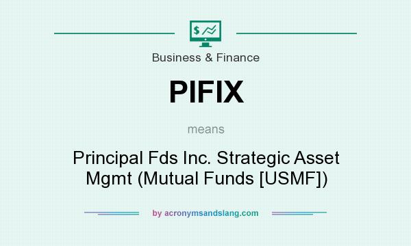 What does PIFIX mean? It stands for Principal Fds Inc. Strategic Asset Mgmt (Mutual Funds [USMF])