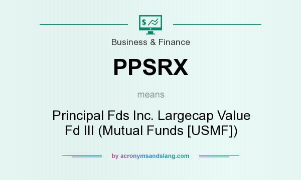 What does PPSRX mean? It stands for Principal Fds Inc. Largecap Value Fd III (Mutual Funds [USMF])