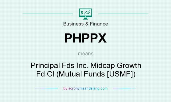 What does PHPPX mean? It stands for Principal Fds Inc. Midcap Growth Fd Cl (Mutual Funds [USMF])