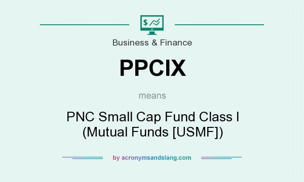 What does PPCIX mean? It stands for PNC Small Cap Fund Class I (Mutual Funds [USMF])