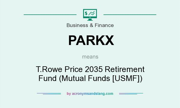 What does PARKX mean? It stands for T.Rowe Price 2035 Retirement Fund (Mutual Funds [USMF])