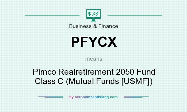 What does PFYCX mean? It stands for Pimco Realretirement 2050 Fund Class C (Mutual Funds [USMF])
