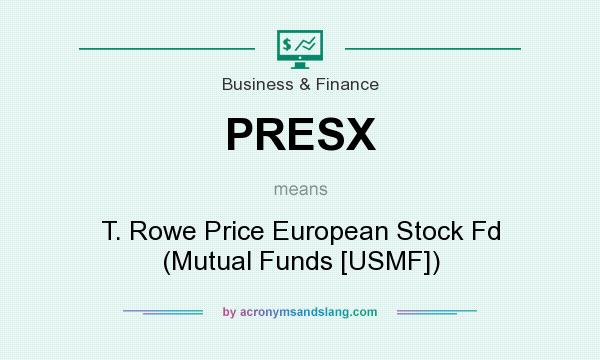 What does PRESX mean? It stands for T. Rowe Price European Stock Fd (Mutual Funds [USMF])