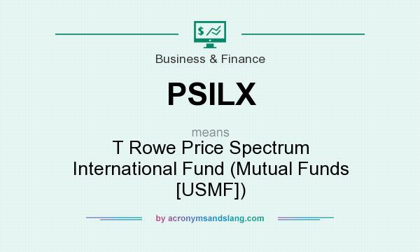 What does PSILX mean? It stands for T Rowe Price Spectrum International Fund (Mutual Funds [USMF])