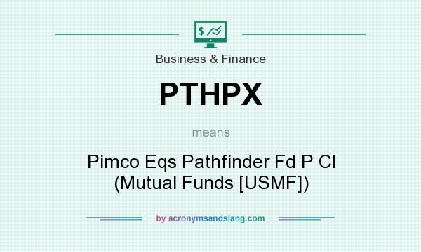 What does PTHPX mean? It stands for Pimco Eqs Pathfinder Fd P Cl (Mutual Funds [USMF])