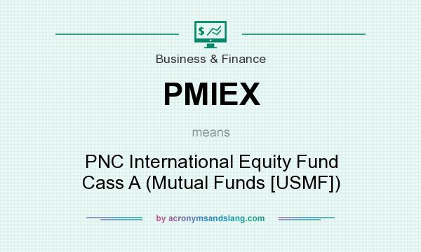 What does PMIEX mean? It stands for PNC International Equity Fund Cass A (Mutual Funds [USMF])