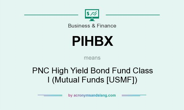 What does PIHBX mean? It stands for PNC High Yield Bond Fund Class I (Mutual Funds [USMF])