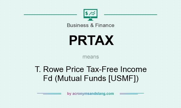 What does PRTAX mean? It stands for T. Rowe Price Tax-Free Income Fd (Mutual Funds [USMF])