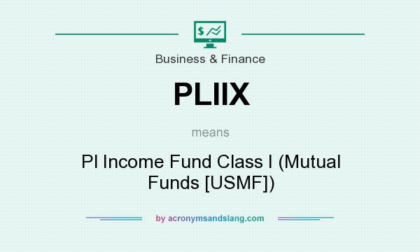 What does PLIIX mean? It stands for Pl Income Fund Class I (Mutual Funds [USMF])