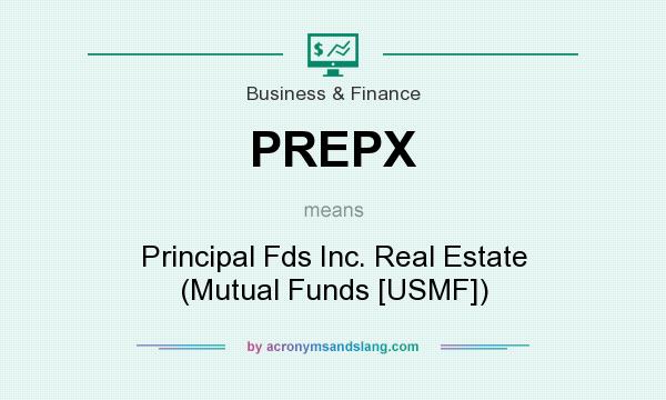 What does PREPX mean? It stands for Principal Fds Inc. Real Estate (Mutual Funds [USMF])