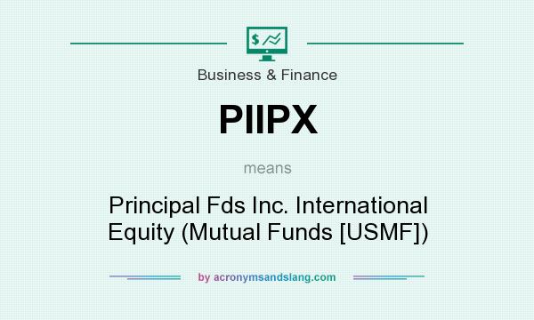 What does PIIPX mean? It stands for Principal Fds Inc. International Equity (Mutual Funds [USMF])