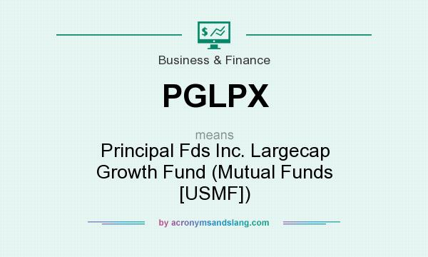 What does PGLPX mean? It stands for Principal Fds Inc. Largecap Growth Fund (Mutual Funds [USMF])