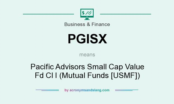 What does PGISX mean? It stands for Pacific Advisors Small Cap Value Fd Cl I (Mutual Funds [USMF])