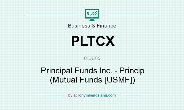What does PLTCX mean? It stands for Principal Funds Inc. - Princip (Mutual Funds [USMF])