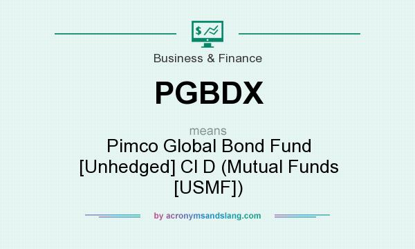 What does PGBDX mean? It stands for Pimco Global Bond Fund [Unhedged] Cl D (Mutual Funds [USMF])