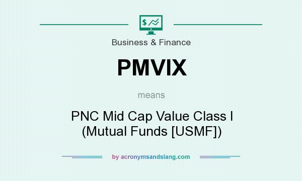 What does PMVIX mean? It stands for PNC Mid Cap Value Class I (Mutual Funds [USMF])