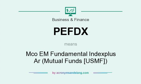 What does PEFDX mean? It stands for Mco EM Fundamental Indexplus Ar (Mutual Funds [USMF])