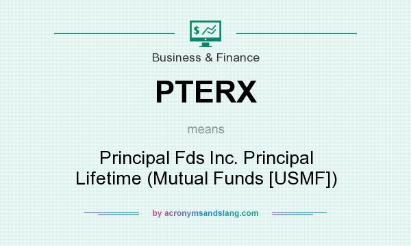What does PTERX mean? It stands for Principal Fds Inc. Principal Lifetime (Mutual Funds [USMF])