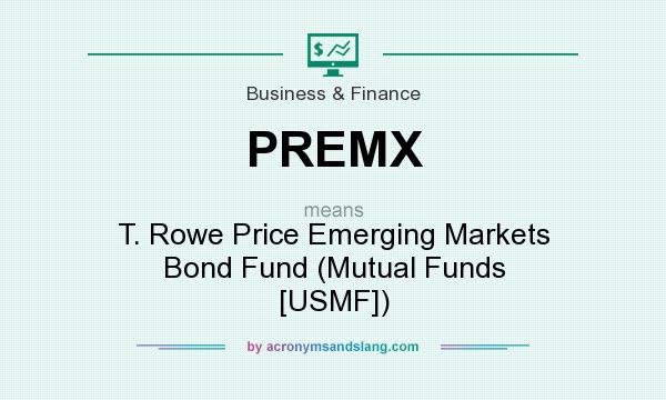 What does PREMX mean? It stands for T. Rowe Price Emerging Markets Bond Fund (Mutual Funds [USMF])