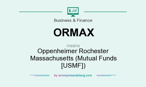 What does ORMAX mean? It stands for Oppenheimer Rochester Massachusetts (Mutual Funds [USMF])