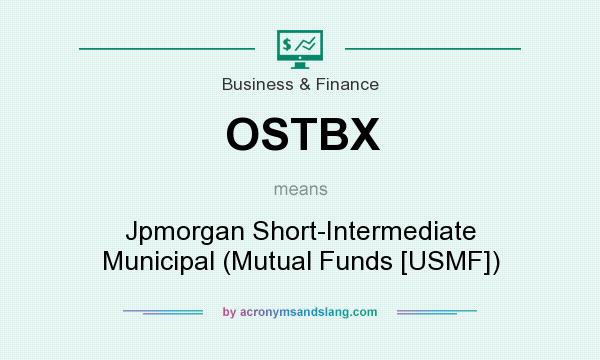 What does OSTBX mean? It stands for Jpmorgan Short-Intermediate Municipal (Mutual Funds [USMF])