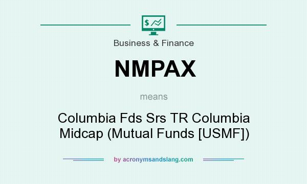 What does NMPAX mean? It stands for Columbia Fds Srs TR Columbia Midcap (Mutual Funds [USMF])