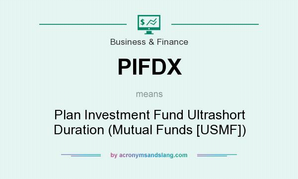What does PIFDX mean? It stands for Plan Investment Fund Ultrashort Duration (Mutual Funds [USMF])