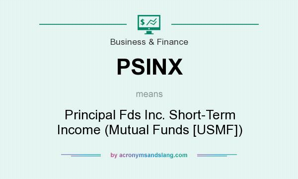 What does PSINX mean? It stands for Principal Fds Inc. Short-Term Income (Mutual Funds [USMF])