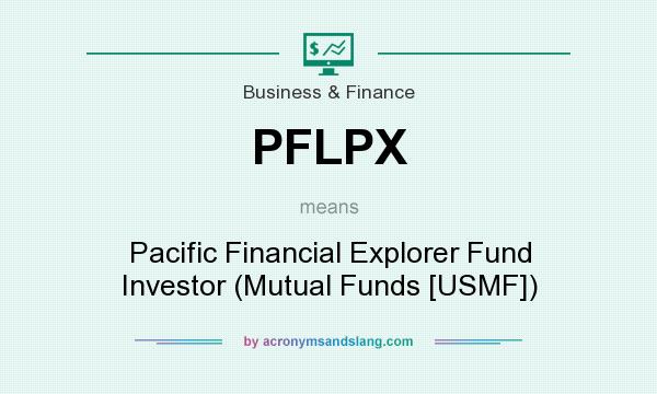 What does PFLPX mean? It stands for Pacific Financial Explorer Fund Investor (Mutual Funds [USMF])