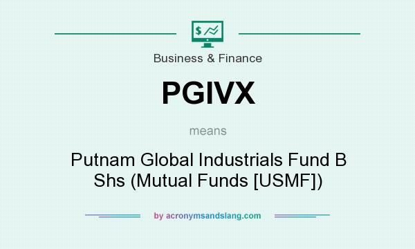 What does PGIVX mean? It stands for Putnam Global Industrials Fund B Shs (Mutual Funds [USMF])