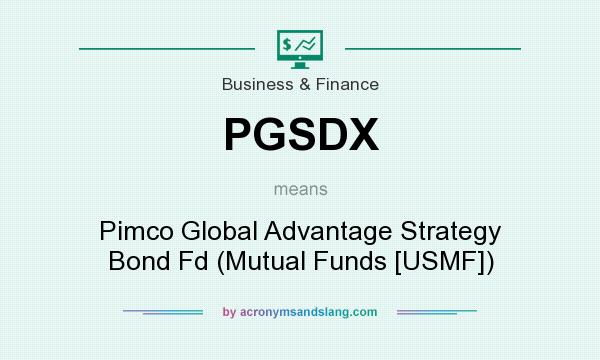 What does PGSDX mean? It stands for Pimco Global Advantage Strategy Bond Fd (Mutual Funds [USMF])